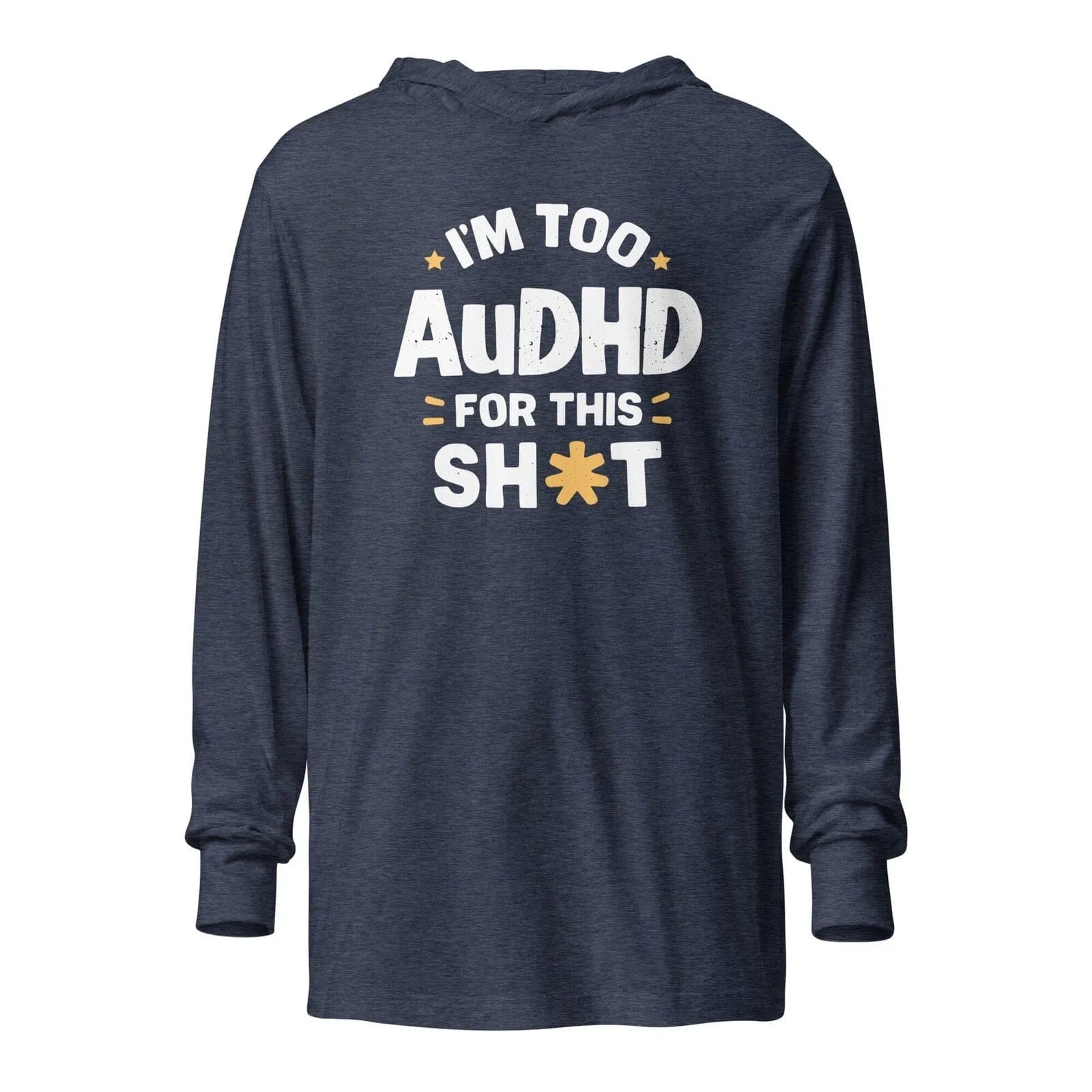 I'm Too AuDHD for This Sh*t Hooded long-sleeve tee Heather Navy XS