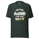 I'm Too AuDHD for This Sh*t Unisex t-shirt Heather Forest S