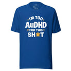 I'm Too AuDHD for This Sh*t Unisex t-shirt True Royal S