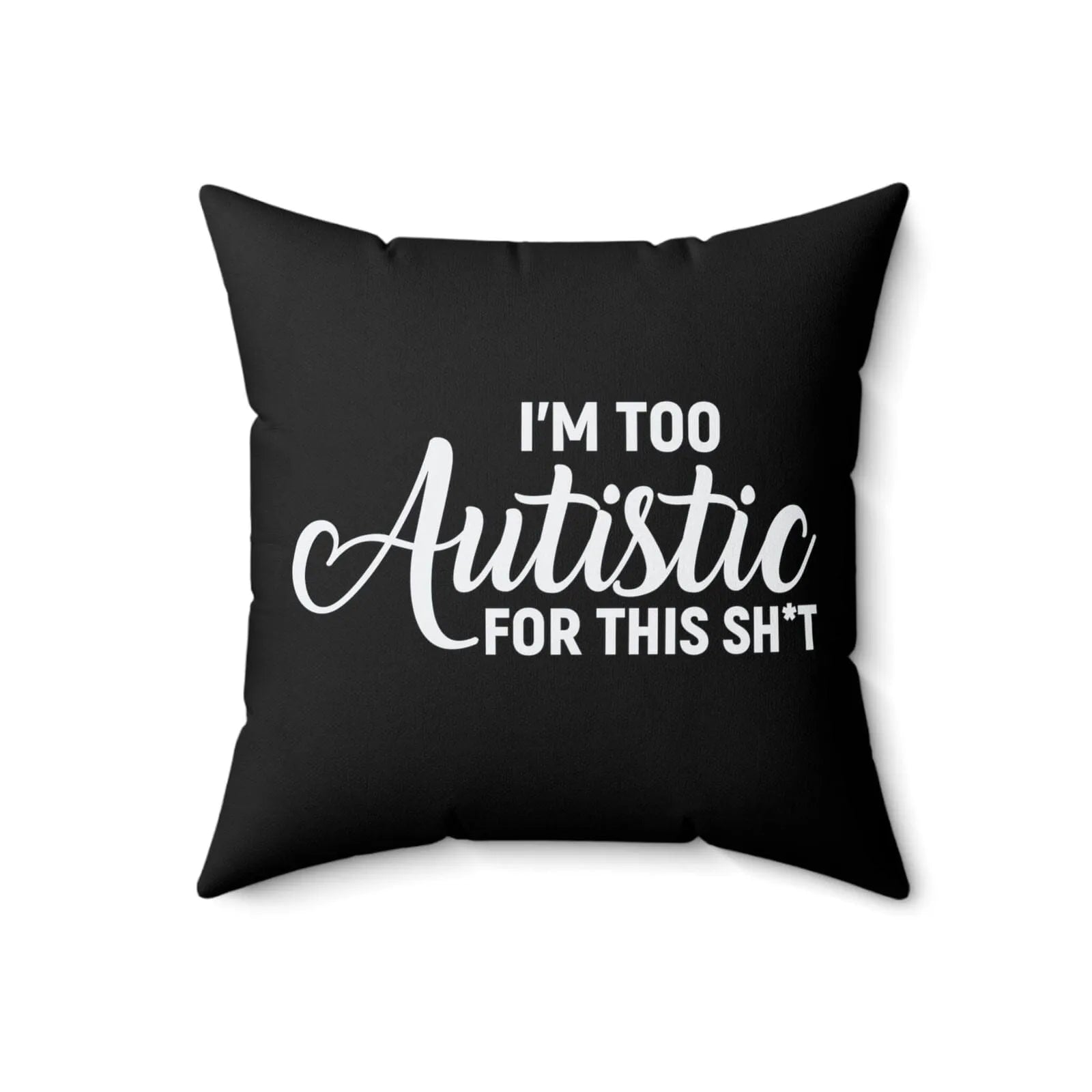 I'm Too Autistic for This Sh*t Pillow 18" × 18"