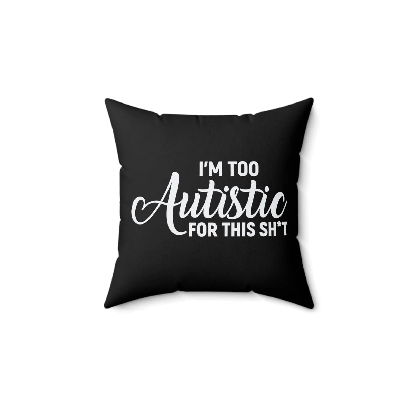 I'm Too Autistic for This Sh*t Pillow 14" × 14"