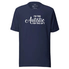 I'm Too Autistic for This Sh*t Unisex t-shirt Navy S