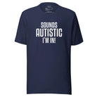 Sounds Autistic I'm In Unisex t-shirt Navy S