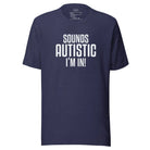 Sounds Autistic I'm In Unisex t-shirt Heather Midnight Navy S