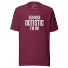 Sounds Autistic I'm In Unisex t-shirt Maroon S
