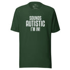 Sounds Autistic I'm In Unisex t-shirt Forest S