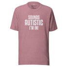 Sounds Autistic I'm In Unisex t-shirt Heather Orchid S