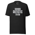 Sounds Autistic I'm In Unisex t-shirt Black Heather XS