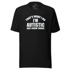 That's What I Do, I'm Autistic and I Know Things Unisex t-shirt Black S