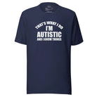 That's What I Do, I'm Autistic and I Know Things Unisex t-shirt Navy S