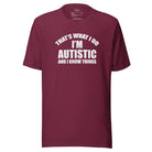 That's What I Do, I'm Autistic and I Know Things Unisex t-shirt Maroon S