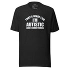That's What I Do, I'm Autistic and I Know Things Unisex t-shirt Black Heather XS
