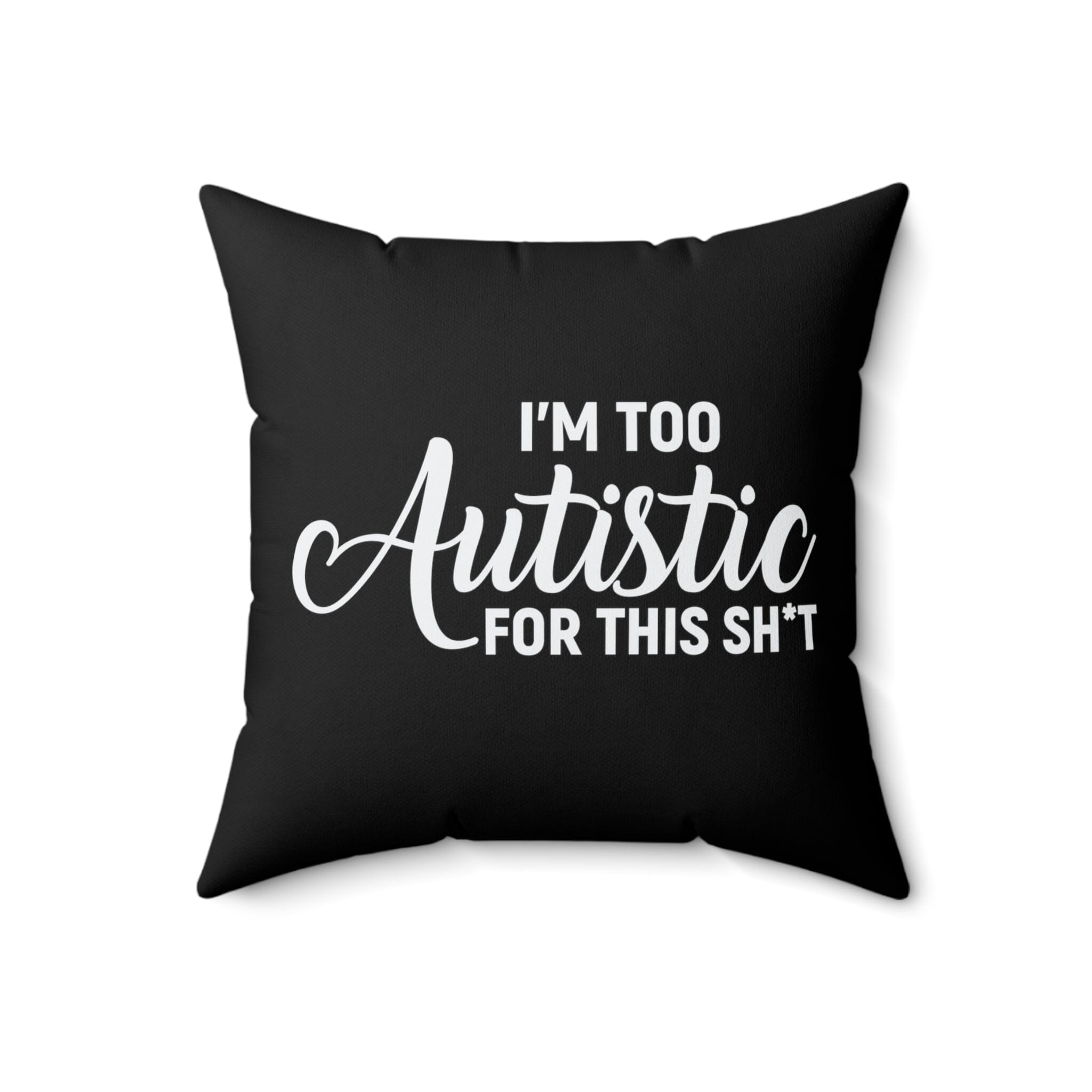 I'm Too Autistic for This Sh*t Pillow Home Decor The Autistic Innovator 18" × 18" 