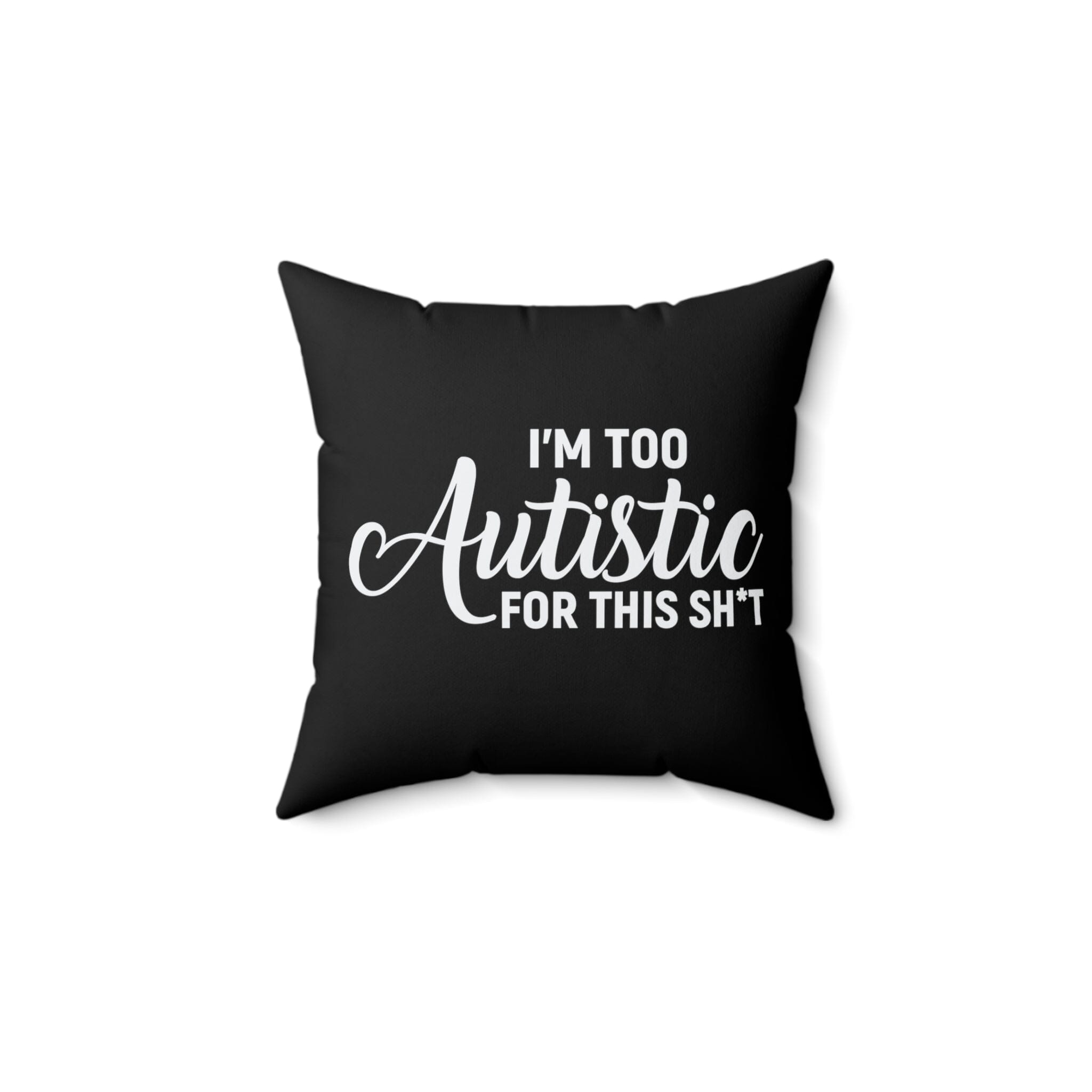 I'm Too Autistic for This Sh*t Pillow Home Decor The Autistic Innovator 14" × 14" 