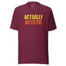 Actually Autistic Unisex t-shirt Maroon S 