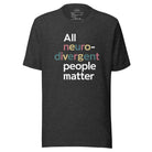 All Neurodivergent People Matter Unisex t-shirt Dark Grey Heather XS 