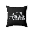 I'm Too Autistic for This Sh*t Pillow 18" × 18" 