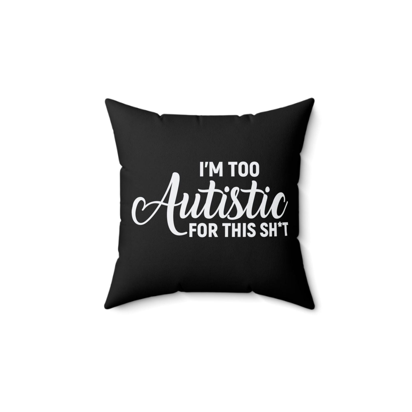 I'm Too Autistic for This Sh*t Pillow - The Autistic Innovator