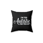 I'm Too Autistic for This Sh*t Pillow 14" × 14" 