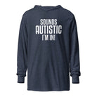 Sounds Autistic I'm In Unisex Hooded long-sleeve tee Heather Navy XS 