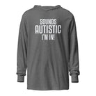 Sounds Autistic I'm In Unisex Hooded long-sleeve tee Grey Triblend XS 