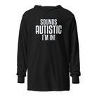 Sounds Autistic I'm In Unisex Hooded long-sleeve tee Black XS 