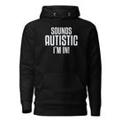 Sounds Autistic I'm In Unisex Hoodie Black S 