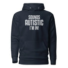 Sounds Autistic I'm In Unisex Hoodie Navy Blazer S 