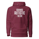 Sounds Autistic I'm In Unisex Hoodie Maroon S 