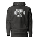 Sounds Autistic I'm In Unisex Hoodie Charcoal Heather S 