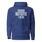 Sounds Autistic I'm In Unisex Hoodie Team Royal S 