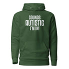 Sounds Autistic I'm In Unisex Hoodie Forest Green S 