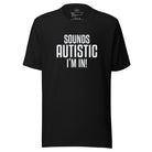 Sounds Autistic I'm In Unisex t-shirt - The Autistic Innovator