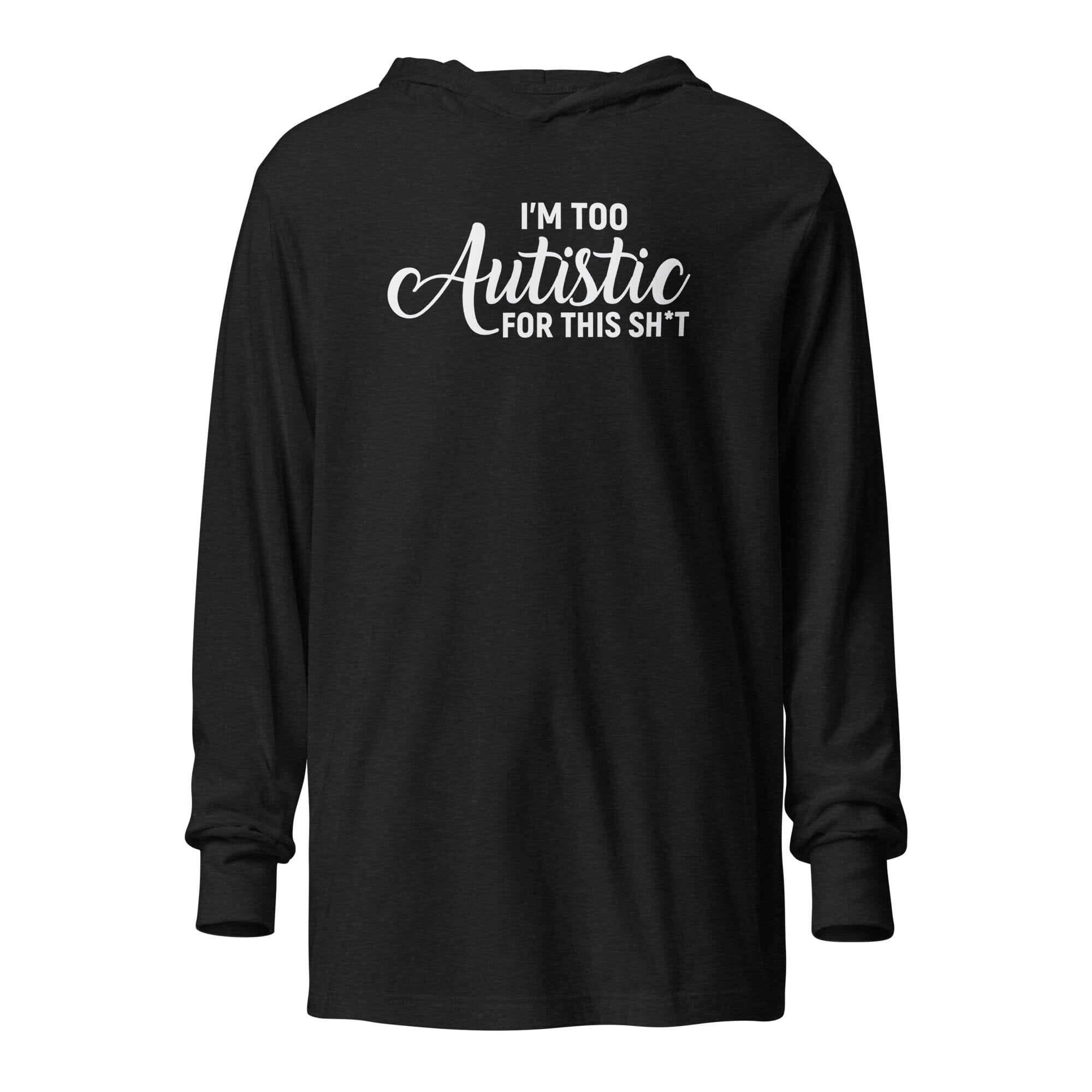 I'm Too Autistic for This Sh*t Hooded long-sleeve tee The Autistic Innovator Charcoal-Black Triblend XS 