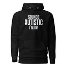Sounds Autistic I'm In Unisex Hoodie The Autistic Innovator Black S 
