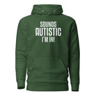 Sounds Autistic I'm In Unisex Hoodie The Autistic Innovator Forest Green S 