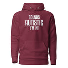 Sounds Autistic I'm In Unisex Hoodie The Autistic Innovator Maroon S 