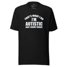 That's What I Do, I'm Autistic and I Know Things Unisex t-shirt The Autistic Innovator Black S 