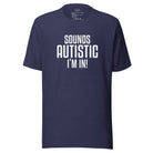 Sounds Autistic I'm In Unisex t-shirt The Autistic Innovator Heather Midnight Navy S 
