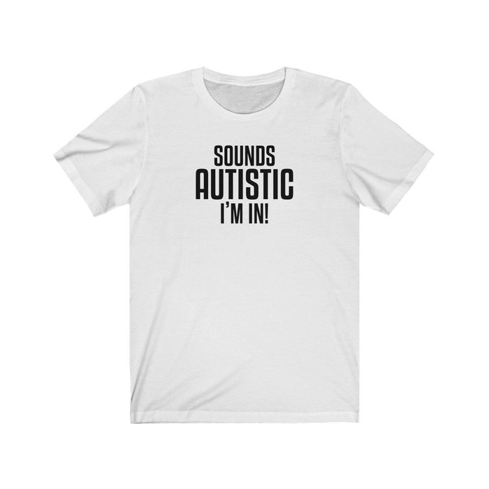 Sounds Autistic, I'm in! Unisex T-Shirt T-Shirt Printify White S 