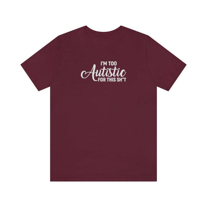 I'm Too Autistic for This Sh*t Unisex T-Shirt T-Shirt The Autistic Innovator Maroon S 