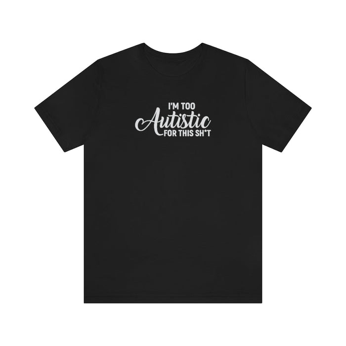 I'm Too Autistic for This Sh*t Unisex T-Shirt T-Shirt The Autistic Innovator Black L 