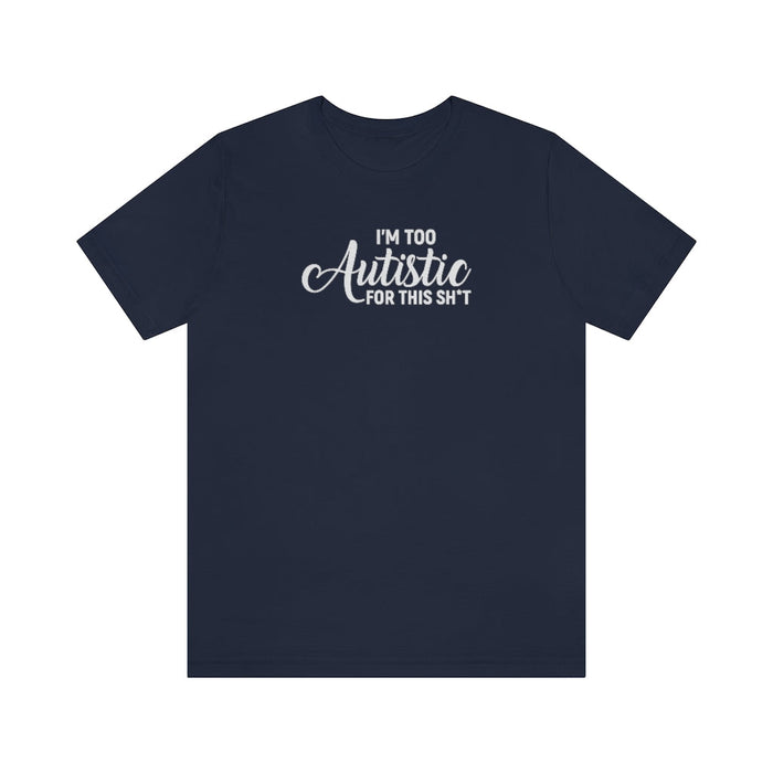 I'm Too Autistic for This Sh*t Unisex T-Shirt T-Shirt The Autistic Innovator Navy S 